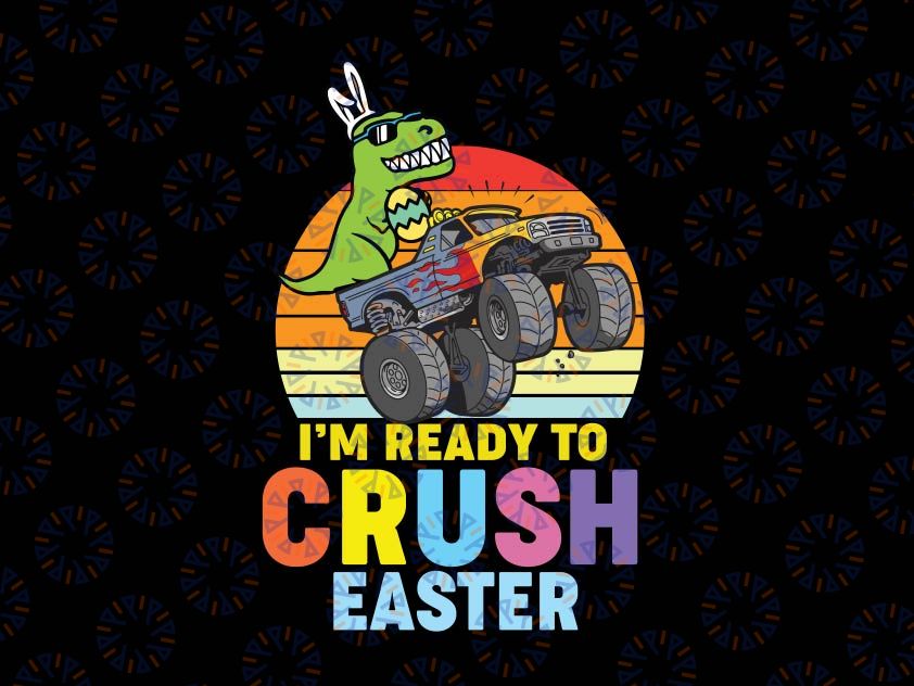 Trex Monster Truck Svg, Ready To Crush Easter Boys Svg, Egg Crusher Easter Sublimation PNG