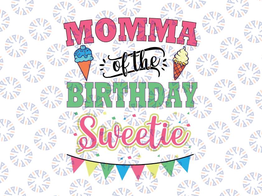 Momma Of The Birthday Sweetie Svg, Ice Cream Bday Party Svg, Funny Mother's Day Svg