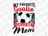My Favorite Goalie Calls Me Mom Svg, Soccer Player Svg, Soccer Mom Svg, Game Day Shirt, Gift for Mom, Sports Mom Svg