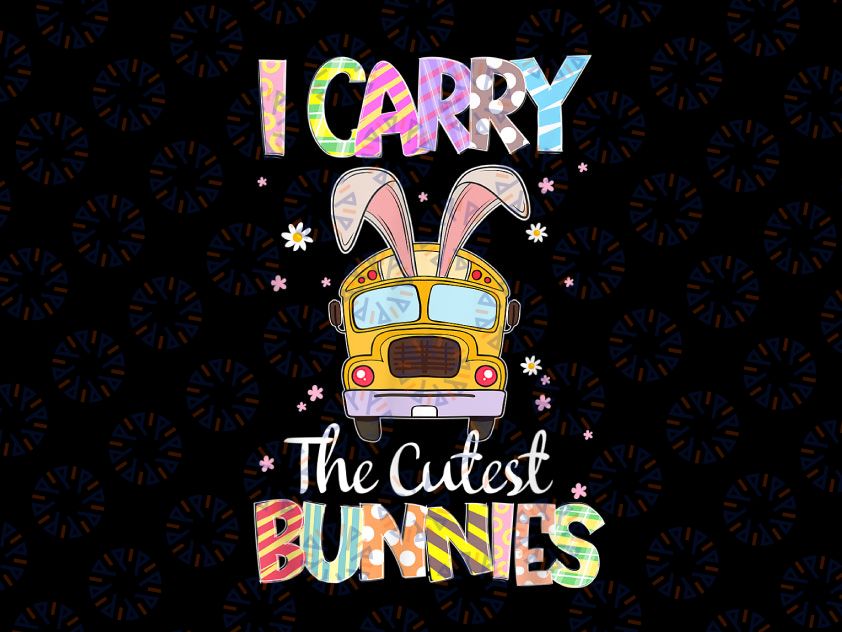 Cute I Carry The Cutest Bunnies Png, School Bus Driver Png, Easter Day Png, Teacher Shirts Easter Png, Cute Teacher Png