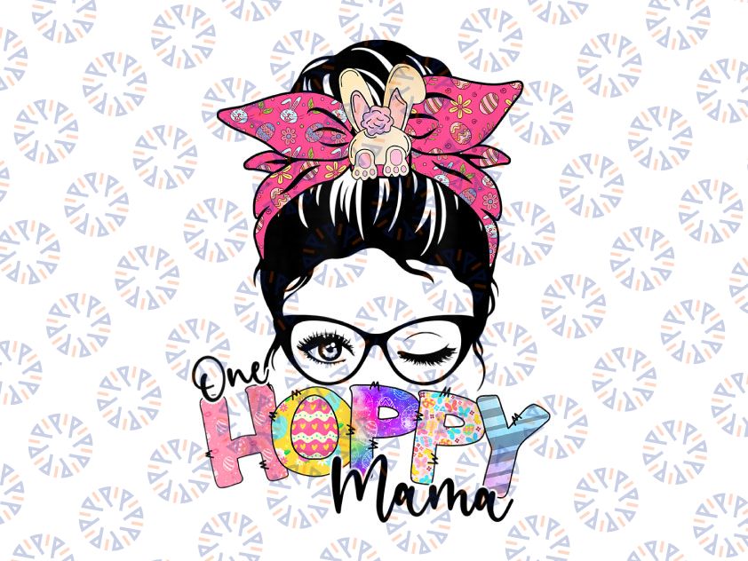 Happy Easter Day 2022 Png, One Hoppy Mama Png, Bunny Easter Messy Bun Png, Happy Easter, Funny Easter, Bunny Mom Life, Sublimation