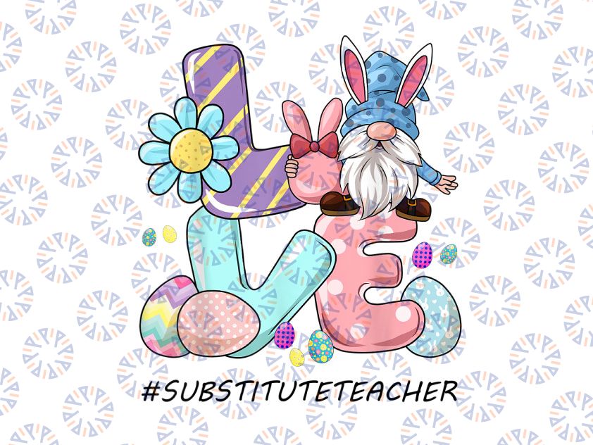 Substitute Teacher Png, Cute Easter Gnome Png, Easter Gnome Bunny Shirt Design Easter PNG Spring Love Gnomie Sublimation
