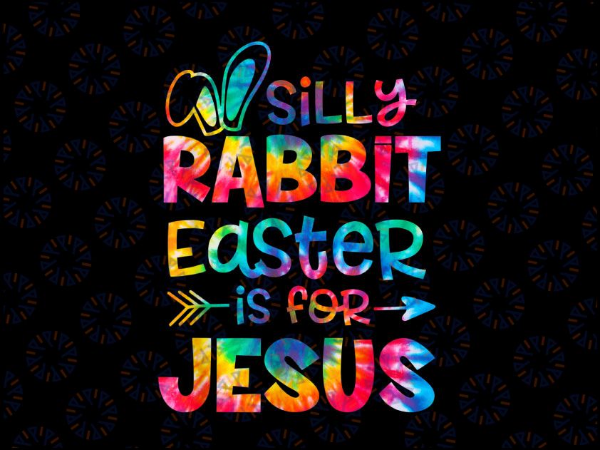 Silly Rabbit Easter Is For Jesus Tie Dye Png, Christian Easter Png, Funny Easter Shirt Png, Kids Easter Png, Easter Bunny Rabbit Png