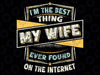 I'm The Best Thing My Wife Ever Found On The Internet Svg, I'm The Best Thing My Wife Svg, Digital Download