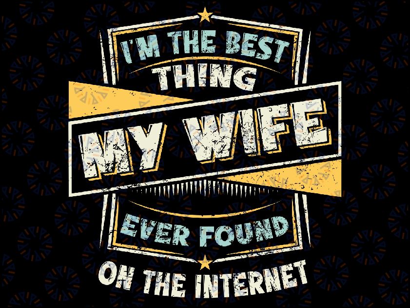 I'm The Best Thing My Wife Ever Found On The Internet Svg, I'm The Best Thing My Wife Svg, Digital Download