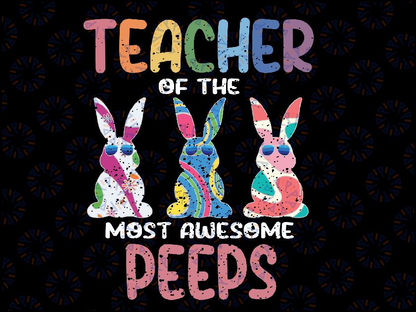 Teacher Of The Most Awesome Easter Bunny Spring Svg, Teaching My Favorite Peeps Easter Png, Easter Day Png, Digital Download