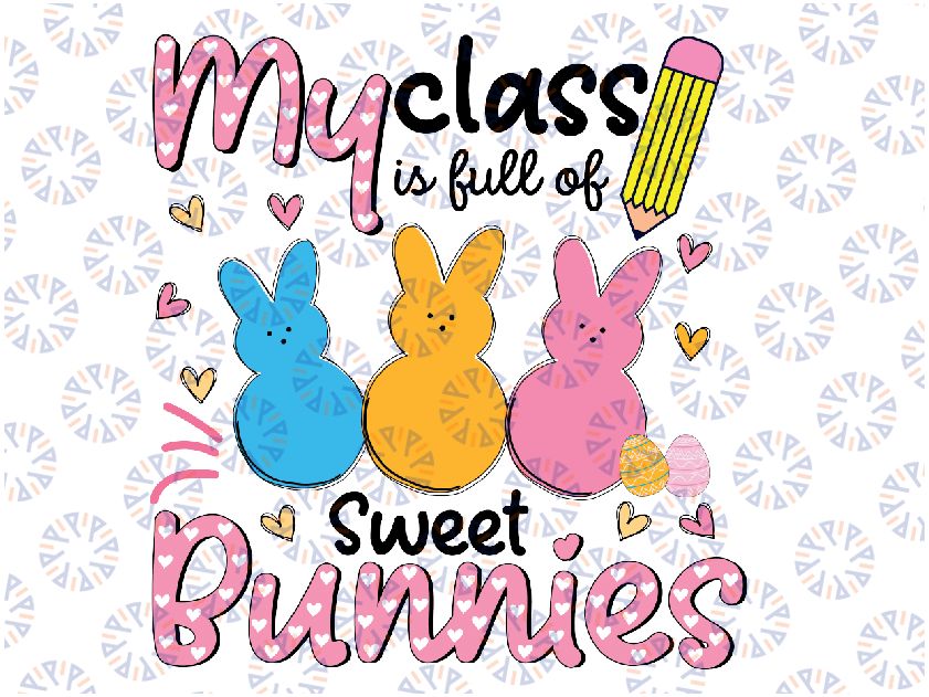 Teacher Easter My Class is Full Of Sweet Bunnies Svg, Funny Easter, Cute Bunny Png, Happy School Teach Svg,Sublimation Design Downloads