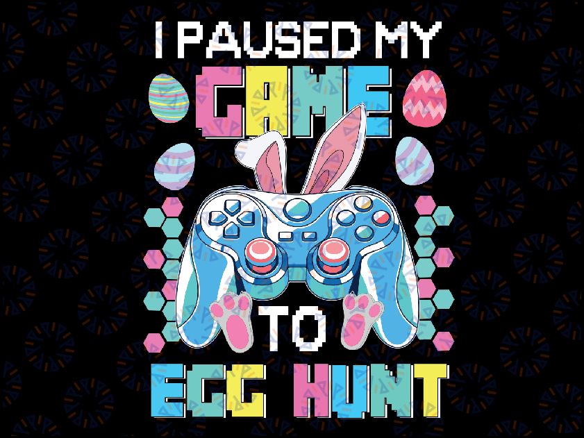 I Paused My Game To Egg Hunt Easter Funny Gamer Png, Bunny Controller Png, Video Game Easter Gamer Png Sublimation