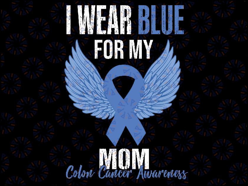 I Wear Blue For My Mom Colorectal Colon Cancer Awareness Svg, Png Digital Sublimation Design Downloads