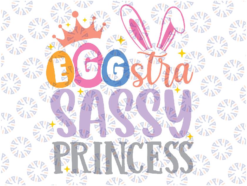 Egg-stra Sassy Princess Happy Easter Cute Svg, Easter Eggs, So Egg-Stra Png, Digital Download