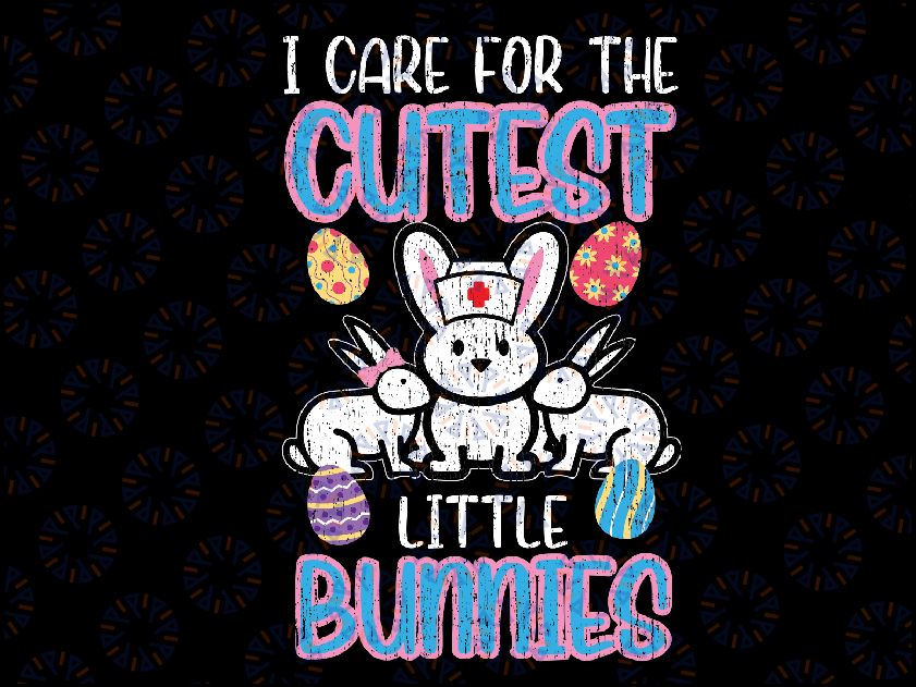 Care For Cutest Little Bunnies Easter Nurse Scrub Svg, Happy Easter Png, Little Bunny Nurse Svg, Digital download