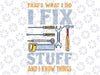 That's What I Do I Fix Stuff And I Know Things Funny Saying Svg, Father's Day Svg, Funny Builder Svg, Digital Download