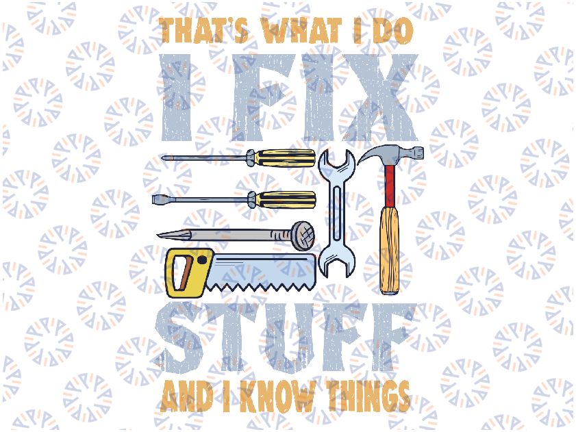 That's What I Do I Fix Stuff And I Know Things Funny Saying Svg, Father's Day Svg, Funny Builder Svg, Digital Download