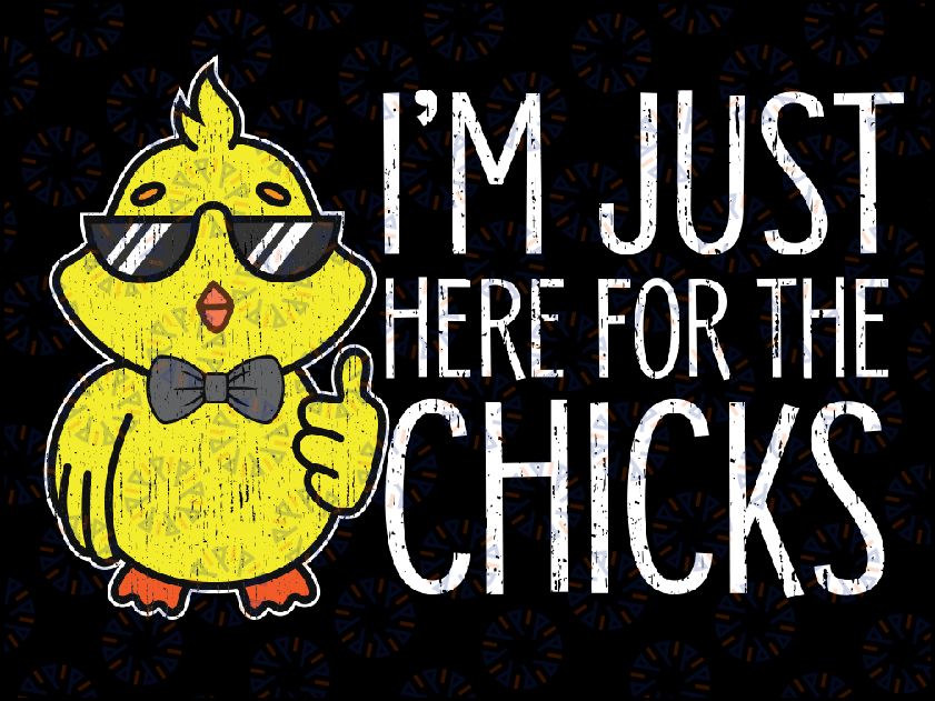 Im Just Here For The Chicks Cute Easter Svg, Funny Easter Png, Cute chick Png, Easter Sublimation Designs Download