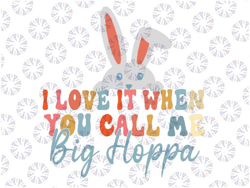 I Love It When You Call Me Big Hoppa Bunny Ear Easter Day Svg, Easter Bunny Ears Svg, Big Hoppa Png, Digital Download