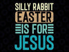 Silly Rabbit Easter For Jesus Toddlers Adult Christian Funny Svg, Cute Easter Svg, Funny Easter Svg, Digital Download