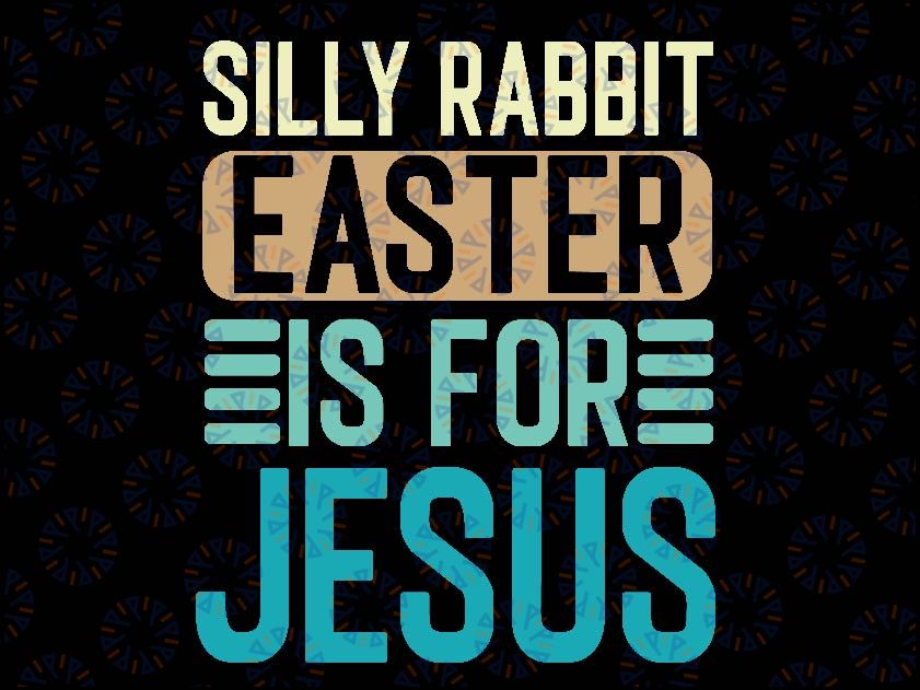 Silly Rabbit Easter For Jesus Toddlers Adult Christian Funny Svg, Cute Easter Svg, Funny Easter Svg, Digital Download