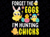 Forget The Eggs I'm Hunting Chicks Funny Happy Easter Day Png, I'm Hunting Chicks Funny Png, Happy Easter Day, Digital Download