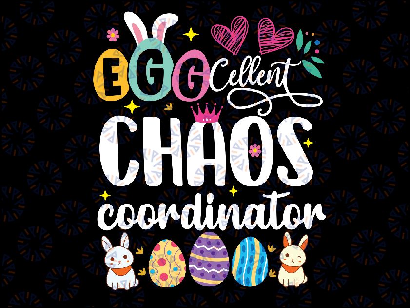 Egg-cellent Chaos Coordinator Cute Happy Easter Mom Teacher Svg, Chaos Coordinator Easter Bunny Svg, Easter Day, Digital Download