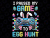 I Paused My Game To Egg Hunt Easter Funny Gamer Png ,Cute Easter Png, Happy Easter Day, Digital Download