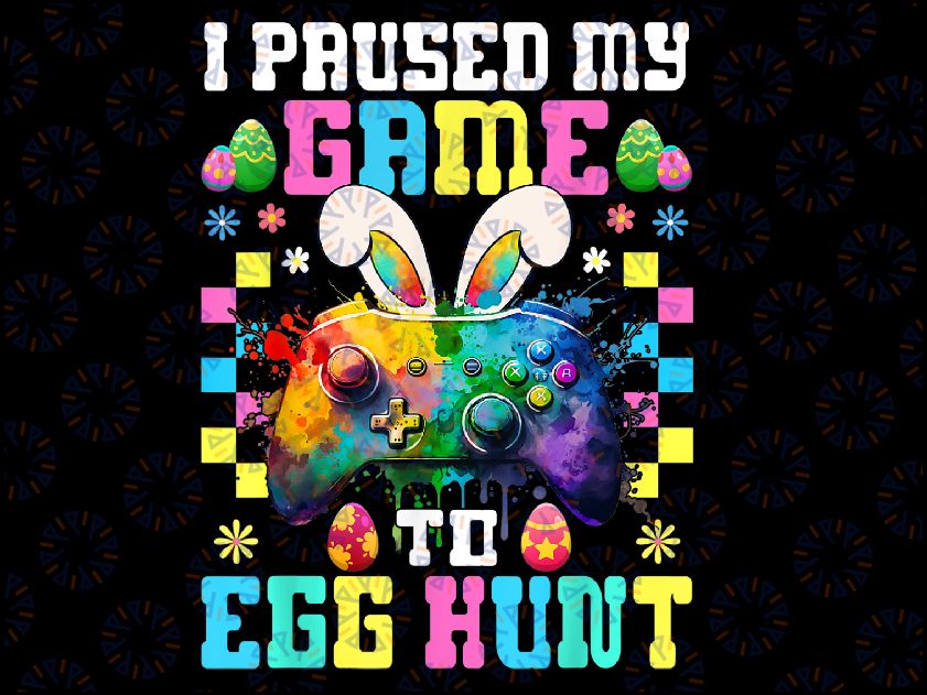 I Paused My Game To Egg Hunt Easter Funny Gamer Png, Happy Easter Games Png, Bunny Controller Video Game, Digital Download