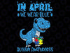 In April We Wear Blue Autism Awareness Month Dinosaur T-Rex Png, Autism Awareness T-rex Png, Easter day, Digital Download