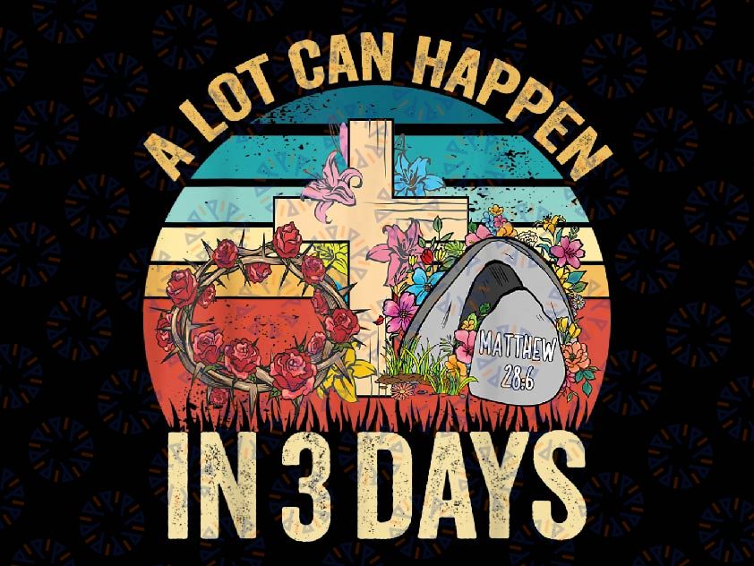 A Lot Can Happen in 3 Days Floral Retro Vintage Easter Day Png, Easter Je-sus Png, Easter Ch-ris-tian Floral Png, Easter Day, Digital Download