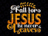 Fall for Jesus He Never Leaves SVG, Autumn Svg, Jesus SVG, Christian Svg, Faith Svg, Fall Svg Designs, Fall Sign, Autumn Svg, Digital Download