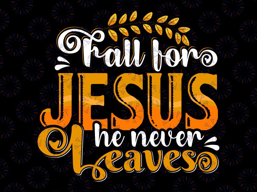 Fall for Jesus He Never Leaves SVG, Autumn Svg, Jesus SVG, Christian Svg, Faith Svg, Fall Svg Designs, Fall Sign, Autumn Svg, Digital Download