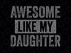 Awesome Like my Daughter Svg, Father's Day Svg, Dad Daughter Svg, Dad of Daughters Svg, Fathers Day Gift, Awesome Svg Png