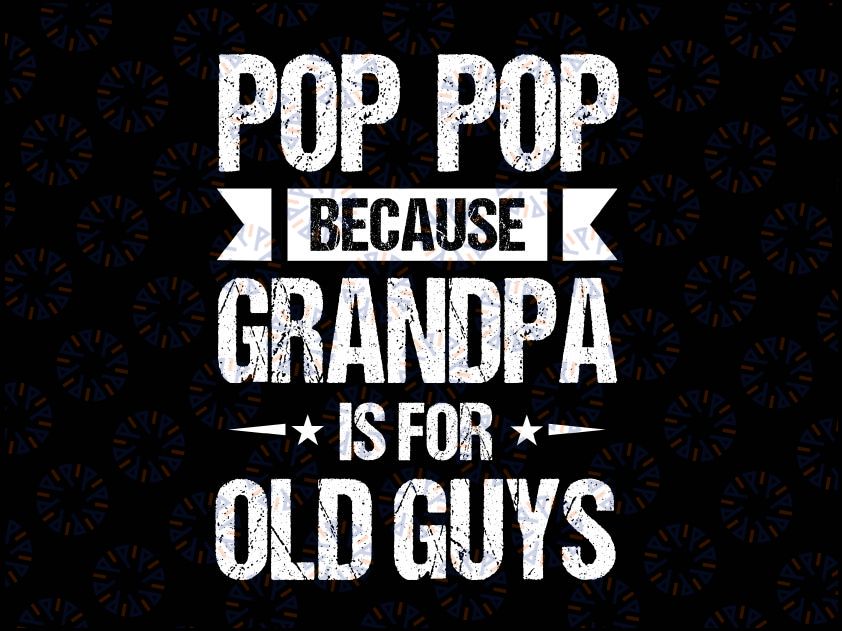 Pop Pop Because Grandpa Is For Old Guys Svg, Funny Father's Day Svg Png, Father's Day svg, Grandpa shirt svg, Granfather svg, Grandpa cut file