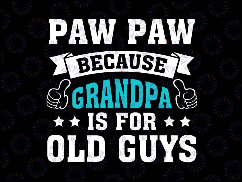 Paw Paw Because Grandpa Is For Old Guys Svg, Funny Father's Day Svg, Papaw Birthday Gift Svg Cricut Cut File