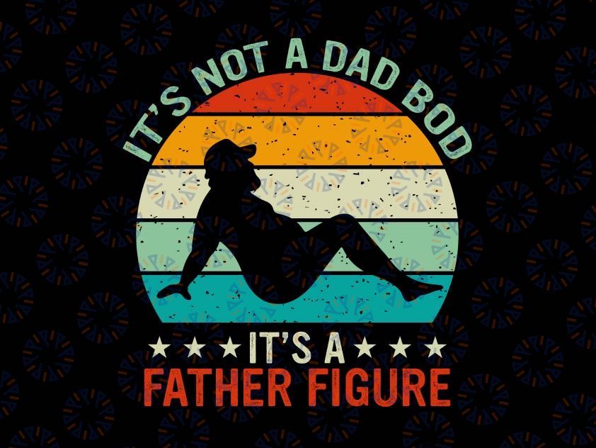 It's Not a Dad Bod It's a Father Figure Svg, Fathers Day 2022 Svg, Father Figure Svg, Dad Bod Svg, It's Not Dad Bod, Fathers Day Svg