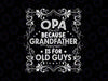 Opa Because grandfather is for old guys Svg, Pops Grandpa Gift Svg, Dad Birthday Svg, Fathers Day Gift Idea Svg Png