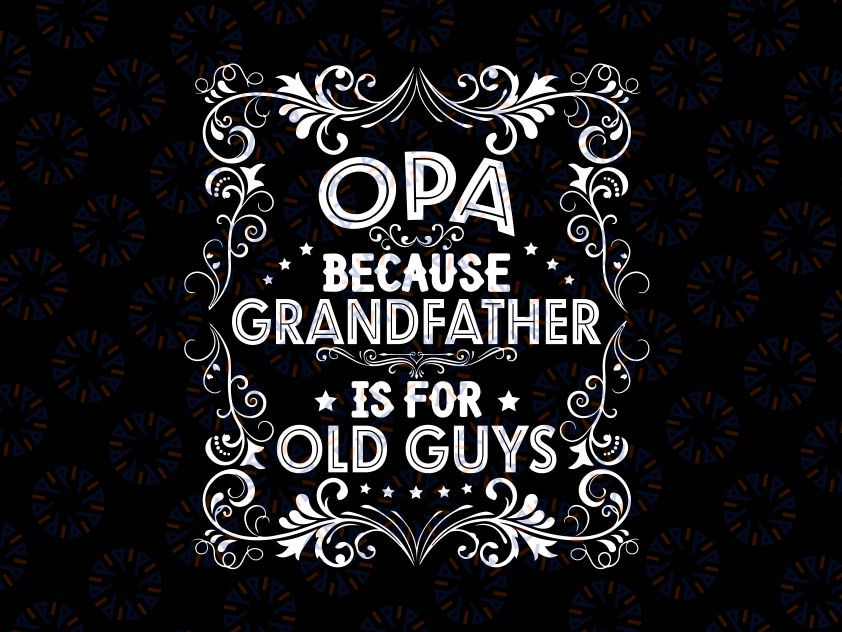 Opa Because grandfather is for old guys Svg, Pops Grandpa Gift Svg, Dad Birthday Svg, Fathers Day Gift Idea Svg Png