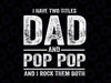 I have two titles dad and pop pop Svg, father's day gift Svg, Funny Tshirt Fathers Day Cut File SVG Silhouette Cut File, Cricut Cut