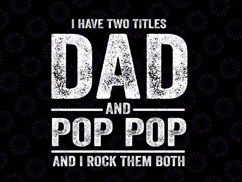 I have two titles dad and pop pop Svg, father's day gift Svg, Funny Tshirt Fathers Day Cut File SVG Silhouette Cut File, Cricut Cut