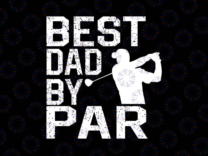 Best Dad By Par Svg, Golfer Father's Day Svg, Father's Day svg, Dad's Golf Shirt, Golfing svg, Golf Dad svg, Golf Gifts for Dad, Dad svg