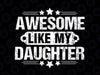 Awesome Like My Daughter Svg, Dad Daughter Svg, Dad of Daughters Svg, Tshirt for Dads,Fathers Day Svg, Cricut, Silhouette, Cut Files