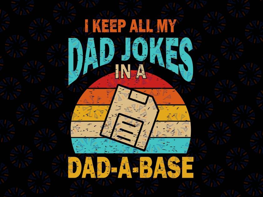 I Keep All My Dad Jokes In A Dad-A-Base Svg, Funny Dad Svg, Dadabase Svg, Father's Day Svg, Cool Father Png, Dad Svg, Gift For Father