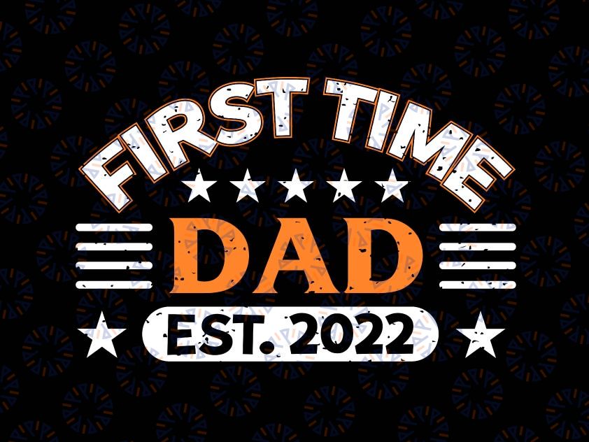 First Time Dad est. 2022 Dad Svg, New Daddy Announcement Svg Digital File PNG