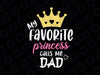 My Favorite Princess Calls Me Dad Svg, Funny Fathers Day Svg, Dad Svg, New Dad Gift, New Dad Svg, Cricut, Silhouette, Cut Files