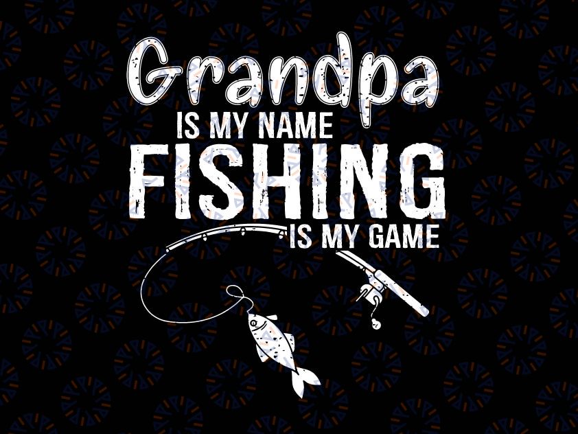 Grandpa Is My Name Fishing Is My Game Svg, Father's Day Svg, Gift for Fisherman Grandpa, Fish Fathers day Svg