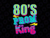 80's Prom King Svg -Funny Disco Throwback Nostalgic Gifts, Throwback High School Cut File svg png