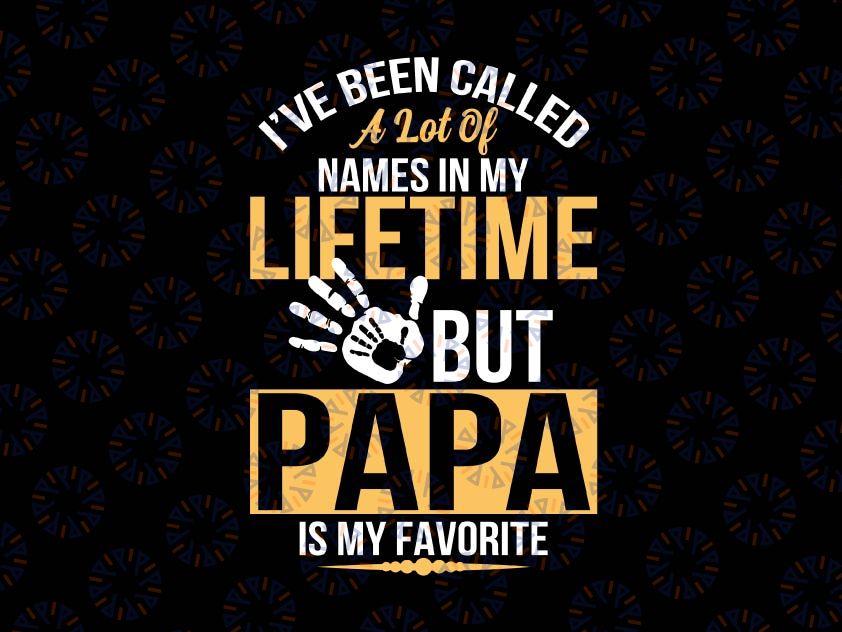 I've Been Called A Lot But Papa Is My Favorite Svg, Happy Father's Day Svg, Father Day Svg, Dad Svg, Daddy Svg, Father's Day Gift Svg