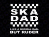 Ska Dad Like a Normal Dad, But Ruder Svg, Fathers Day Svg, Gift For Dad, Funny Fathers Day Svg, Daddy Birthday Svg