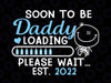 Soon To Be Daddy Loading Please Wait Est 2022 Svg, Pregnancy Announcement Svg Files for Cricut Future Daddy Svg Silhouette Cut File Png