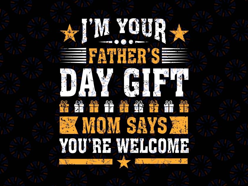 I'm Your Father's Day Gift Mom Say Welcome Svg, Fathers Day Gift From Son Svg First Fathers Day Svg, Father's Day Gift