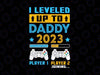 I Leveled Up To Daddy 2023 Svg, Soon To Be Dad Fathers Day Svg, New Dad 2022 Svg, Promoted To Dad Svg Funny Leveled Up To Daddy