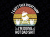 I Can't Talk Right Now I'm Busy Doing Hot Dad Shit Svg, Father's Day Svg, Funny Father's Day Svg